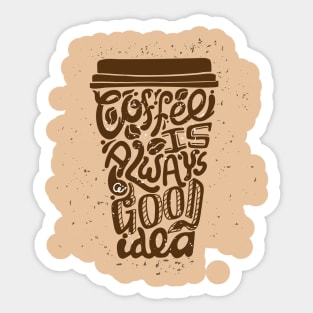 Coffee is always a good idea Sticker